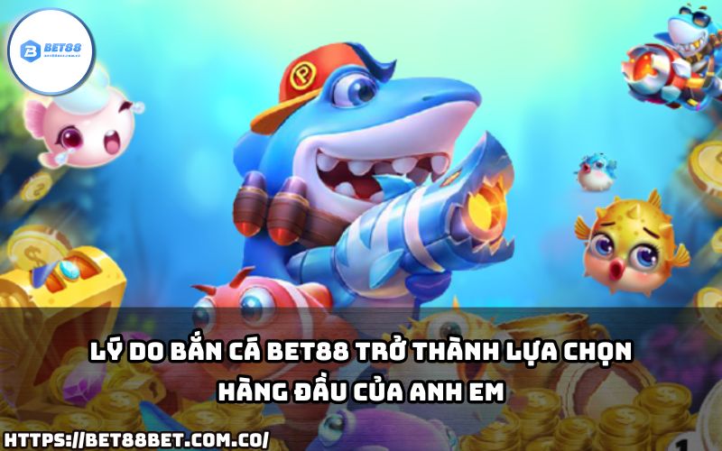 Bắn Cá Bet88 – Nơi hội tụ những lý do khiến anh em mê mẩn với trải nghiệm và phần thưởng đỉnh cao!
