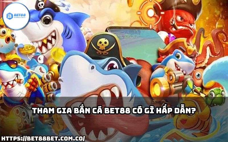Bắn Cá Bet88 mang đến điều gì khiến anh em không thể rời mắt? Cùng khám phá ngay nhé!