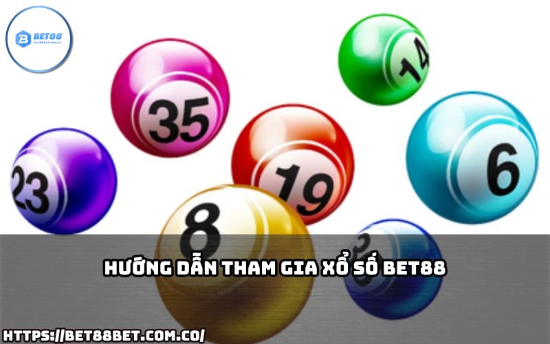 Hướng dẫn chi tiết cách tham gia Xổ Số Bet88 dễ dàng để anh em nhanh chóng thử vận may!